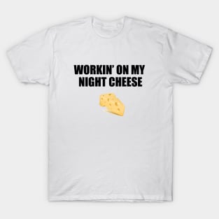 workin' on my night cheese T-Shirt